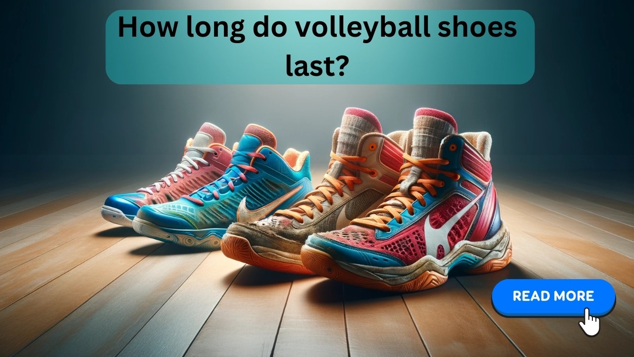 How Long Do Volleyball Shoes Last? Explore Now! - Volley Nest